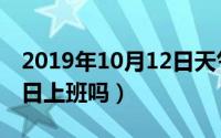 2019年10月12日天气预报（2019年10月12日上班吗）