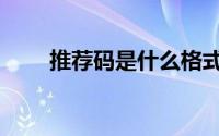 推荐码是什么格式（推荐码怎么找）