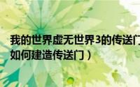 我的世界虚无世界3的传送门怎么做（我的世界虚无世界3.0如何建造传送门）