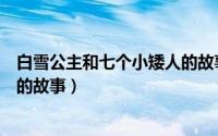 白雪公主和七个小矮人的故事动画（白雪公主和七个小矮人的故事）