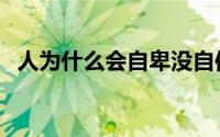 人为什么会自卑没自信（人为什么会自卑）