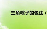 三角粽子的包法（三角粽子的包法）