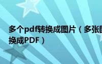 多个pdf转换成图片（多张图片转换成PDF图片怎么批量转换成PDF）