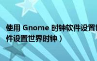 使用 Gnome 时钟软件设置世界时钟（使用 Gnome 时钟软件设置世界时钟）