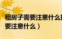 租房子需要注意什么押金才能拿到（租房子需要注意什么）