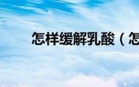怎样缓解乳酸（怎样缓解乳头疼痛）