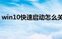 win10快速启动怎么关闭（win10快速启动）