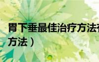 胃下垂最佳治疗方法有哪些（胃下垂最佳治疗方法）