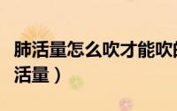 肺活量怎么吹才能吹的最高（怎么才能吹高肺活量）