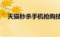 天猫秒杀手机抢购技巧（天猫秒杀技巧）