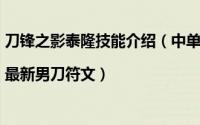 刀锋之影泰隆技能介绍（中单刀锋之影泰隆符文天赋加点图|最新男刀符文）