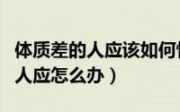 体质差的人应该如何恢复身体素质（体质差的人应怎么办）