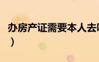 办房产证需要本人去吗（办房产证需要多少钱）