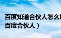 百度知道合伙人怎么加入赚钱（新手怎么加入百度合伙人）
