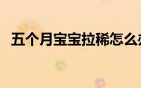 五个月宝宝拉稀怎么办（五个月宝宝致死）