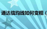 通达信均线如何变粗（通达信均线如何设置）