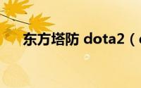东方塔防 dota2（dota2东方td攻略）