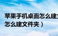 苹果手机桌面怎么建立文件夹（苹果手机桌面怎么建文件夹）