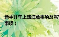 新手开车上路注意事项及驾车技巧视频（新手开车上路注意事项）