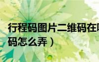 行程码图片二维码在哪里弄（行程码图片二维码怎么弄）