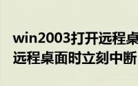 win2003打开远程桌面（ghost的WIN2003远程桌面时立刻中断）