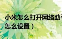 小米怎么打开网络助手（小米手机的网络助手怎么设置）
