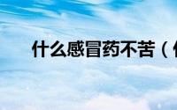 什么感冒药不苦（什么感冒药最好用）