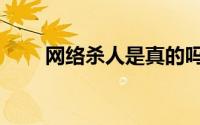 网络杀人是真的吗（网络杀人游戏）