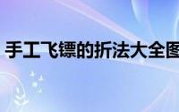 手工飞镖的折法大全图解（手工飞镖的折法）