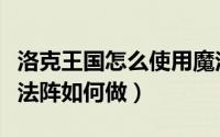 洛克王国怎么使用魔法家具（洛克王国打破魔法阵如何做）