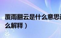 覆雨翻云是什么意思请解释意思（翻云覆雨怎么解释）