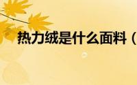 热力绒是什么面料（热力绒是什么面料）