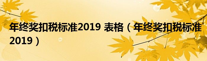 年终奖扣税标准2019 表格（年终奖扣税标准2019）