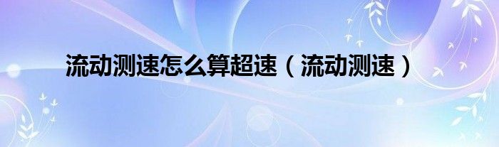 流动测速怎么算超速（流动测速）