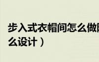 步入式衣帽间怎么做隐形门（步入式衣帽间怎么设计）