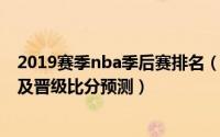 2019赛季nba季后赛排名（2019赛季NBA季后赛球队对阵及晋级比分预测）