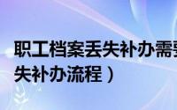 职工档案丢失补办需要什么材料（职工档案丢失补办流程）