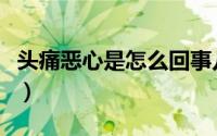 头痛恶心是怎么回事儿（头痛恶心是怎么回事）