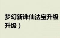 梦幻新诛仙法宝升级（梦幻诛仙手游如何法宝升级）