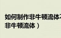 如何制作非牛顿流体不需要小苏打（如何制作非牛顿流体）