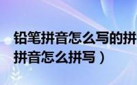 铅笔拼音怎么写的拼音（word中“铅笔”的拼音怎么拼写）