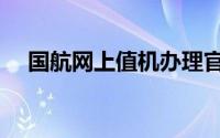 国航网上值机办理官网（国航网上值机）