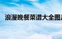 浪漫晚餐菜谱大全图片（浪漫晚餐场景画）