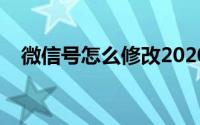 微信号怎么修改2020（微信号怎么修改）