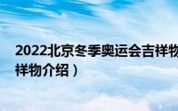 2022北京冬季奥运会吉祥物名字（2022北京冬季奥运会吉祥物介绍）