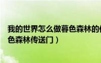 我的世界怎么做暮色森林的传送门（《我的世界》怎么做暮色森林传送门）