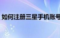 如何注册三星手机账号（如何注册三态速递）