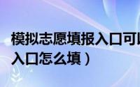 模拟志愿填报入口可以不填吗（模拟志愿填报入口怎么填）