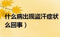 什么病出现盗汗症状（突然患有盗汗症状是怎么回事）