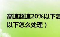 高速超速20%以下怎么处罚（高速超速20%以下怎么处理）